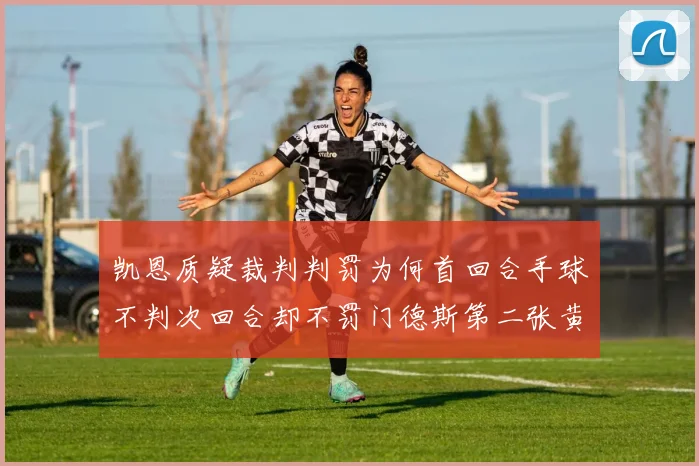 凯恩质疑裁判判罚为何首回合手球不判次回合却不罚门德斯第二张黄牌
